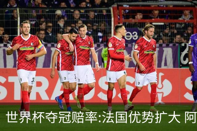 世界杯夺冠赔率:法国优势扩大 阿根廷西班牙紧追