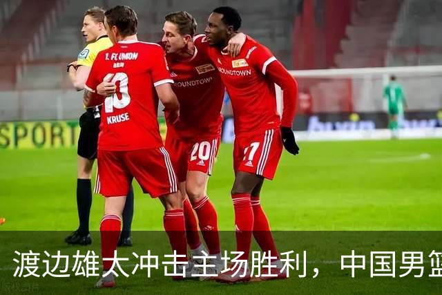 渡边雄太冲击主场胜利，中国男篮需警惕忍不住的对手