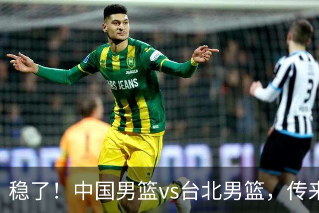 稳了！中国男篮vs台北男篮，传来4个好消息，潜力后卫迎来机会